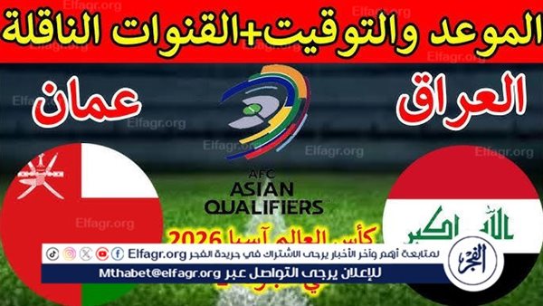 موعد مباراة منتخب العراق ومنتخب عمان اليوم.. القنوات الناقلة لتصفيات كأس العالم 2026