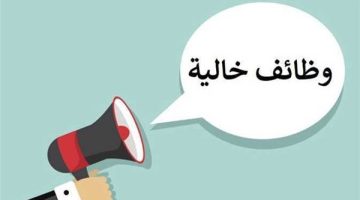 وظائف خالية في هذه الأماكن.. اعرف الشروط