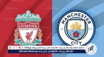 يلا كورة لايف.. مشاهدة مباراة ليفربول ضد مانشستر سيتي مباشر دون تقطيع